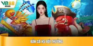 Bắn Cá H5 Đổi Thưởng
