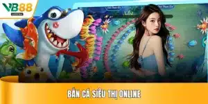 Bắn Cá Siêu Thị Online