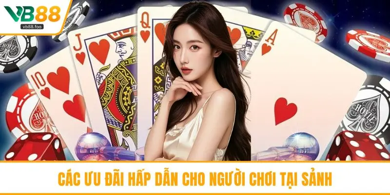 Các ưu đãi hấp dẫn cho người chơi tại sảnh Các ưu đãi hấp dẫn cho người chơi tại sảnh
