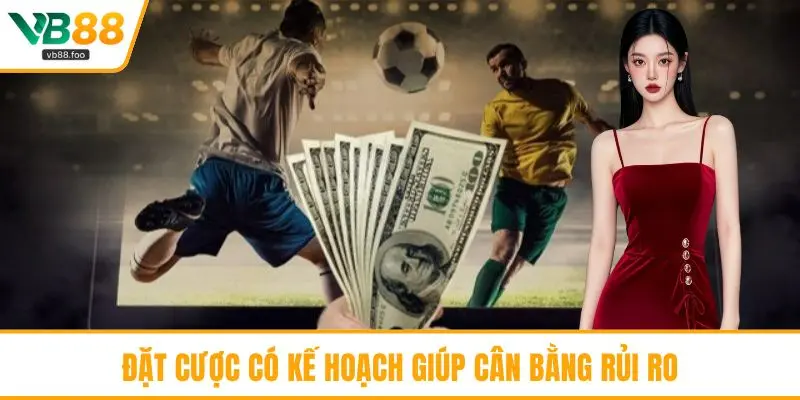 Đặt cược có kế hoạch giúp cân bằng rủi ro Đặt cược có kế hoạch giúp cân bằng rủi ro