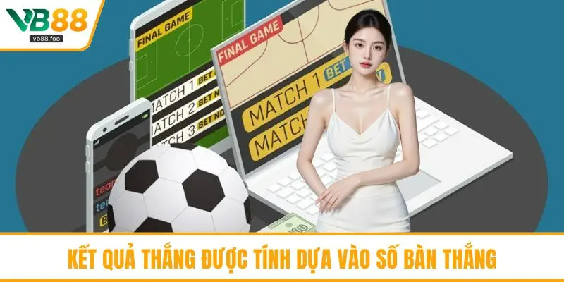 Kết quả thắng được tính dựa vào số bàn thắng