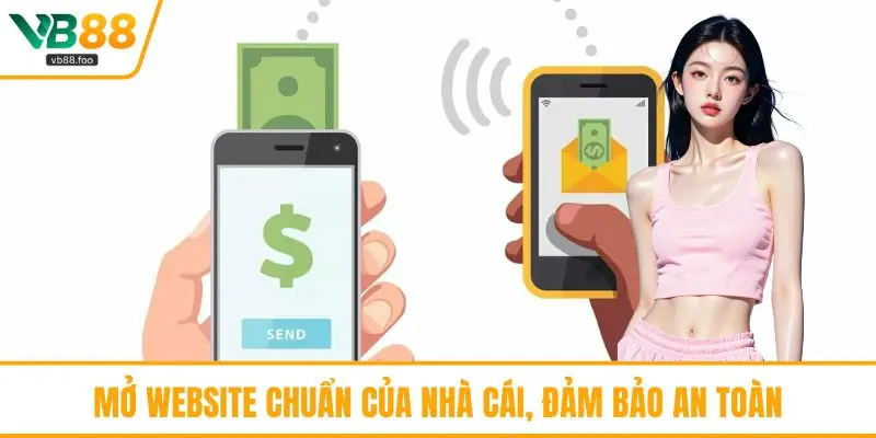 Mở website chuẩn của nhà cái, đảm bảo an toàn