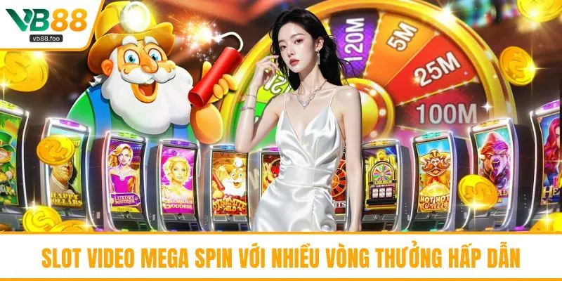 Slot Video Mega Spin với nhiều vòng thưởng hấp dẫn Slot Video Mega Spin với nhiều vòng thưởng hấp dẫn