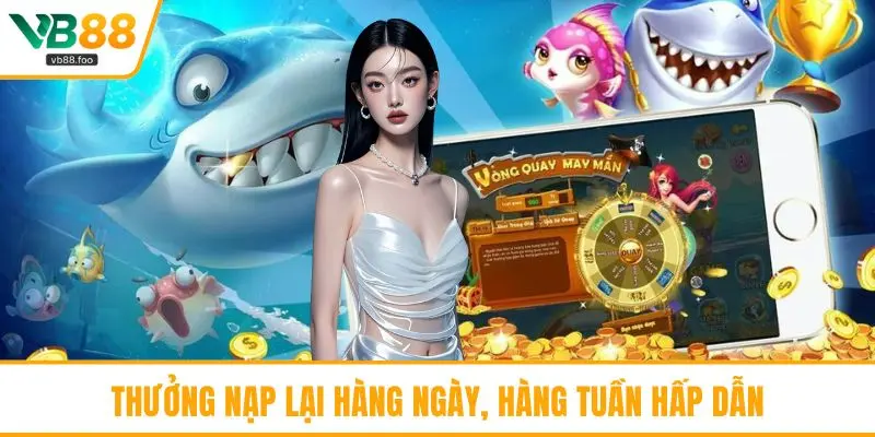 Thưởng nạp lại hàng ngày, hàng tuần hấp dẫn Thưởng nạp lại hàng ngày, hàng tuần hấp dẫn