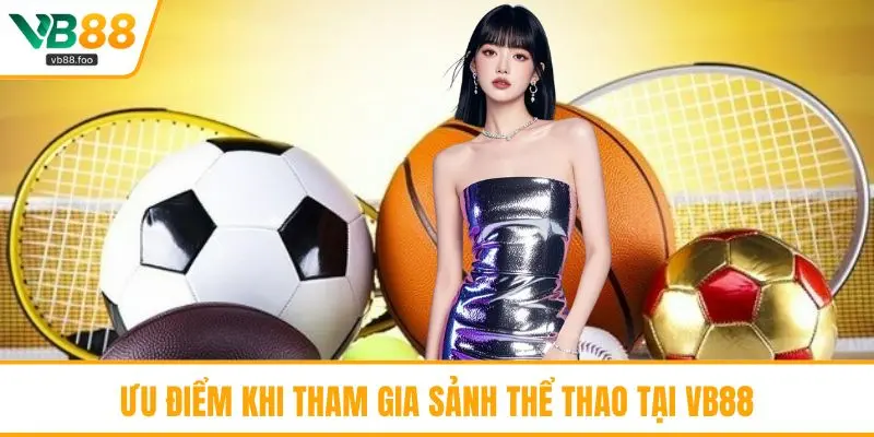 Ưu điểm khi tham gia sảnh thể thao tại VB88 Ưu điểm khi tham gia sảnh thể thao tại VB88