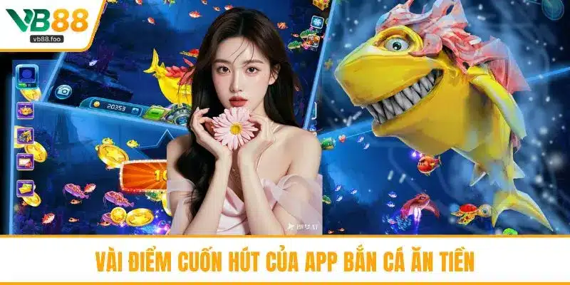 Vài điểm cuốn hút của app bắn cá ăn tiền Vài điểm cuốn hút của app bắn cá ăn tiền